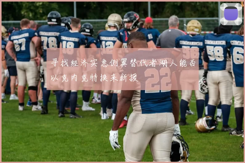 寻找经济实惠侧翼替代者湖人能否以克内克特换来新援