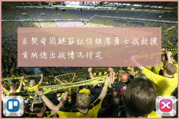 东契奇因腿筋拉伤缺席勇士战新援肯纳德出战情况待定